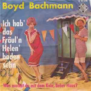 Boyd Bachmann - Ich Hab' Das Fräul'n Helen' Baden Sehn