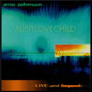 Eric Johnson  & Alien Love Child - Live And Beyond