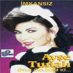 Ayşe Tunalı - Öyle Özledim Ki / İmkansız...