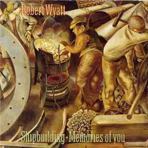 Robert Wyatt - Shipbuilding / Memories Of You