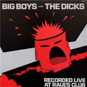 Big Boys  And The Dicks - Recorded Live At Raul's Club