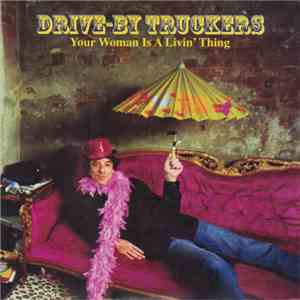 Drive-By Truckers - Your Woman Is A Livin' Thing