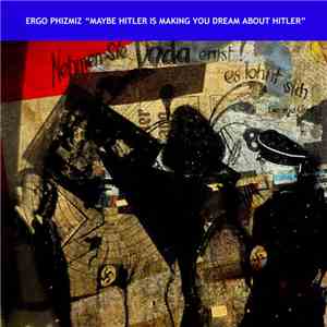 Ergo Phizmiz - Maybe Hitler Is Making You Dream About Hitler
