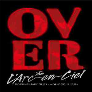 L'Arc~en~Ciel - Over The L'Arc-en-Ciel Documentary Films ~World Tour 2012~