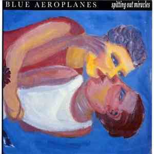The Blue Aeroplanes - Spitting Out Miracles