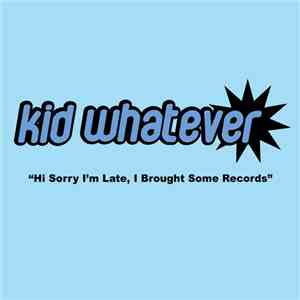 Kid Whatever - Hi Sorry I'm Late, I Brought Some Records