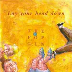The Pop Gun - Lay Your Head Down