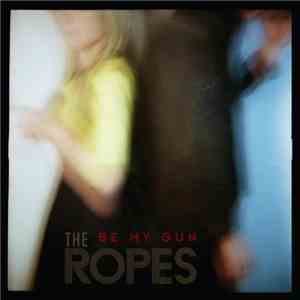 The Ropes - Be My Gun