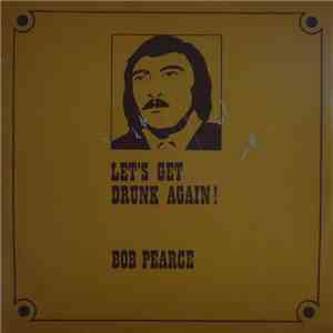 Bob Pearce  - Let's Get Drunk Again!