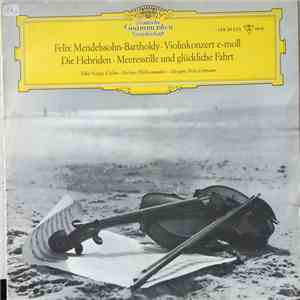 Felix Mendelssohn-Bartholdy - Violinkonzert E-Moll, Die Hebriden, Meeresstille Und Glueckliche Fahrt