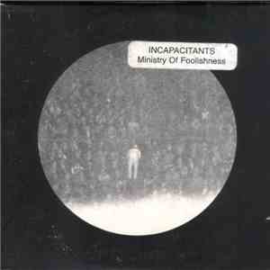Incapacitants - Ministry Of Foolishness