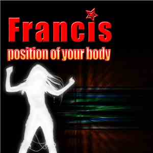 Francis  - Position Of Your Body
