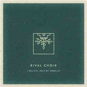 Rival Choir - I Believe, Help My Unbelief