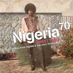 Various - Nigeria 70 (Sweet Times: Afro-Funk, Highlife & Juju From 1970s La ...
