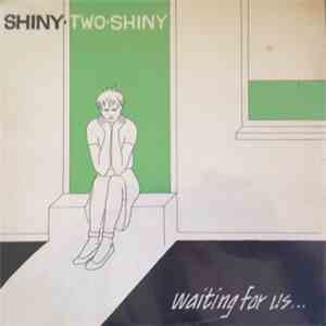 Shiny Two Shiny - Waiting For Us