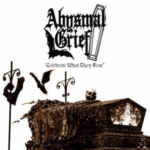 Abysmal Grief - Celebrate What They Fear