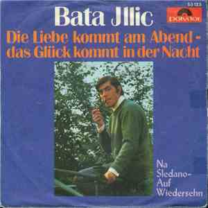 Bata Illic - Die Liebe Kommt Am Abend - Das Glück Kommt In Der Nacht