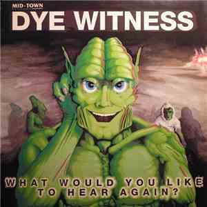 Dye Witness - What Would You Like To Hear Again?