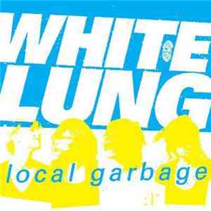 White Lung - Local Garbage