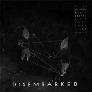 Disembarked - I Do Nothing But Regret The Fact That I Left