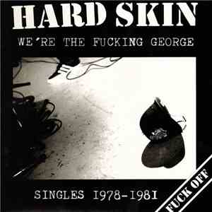 Hard Skin  - We're The Fucking George (Singles 1978-1981)