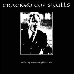 Cracked Cop Skulls - No Fucking Tears For The Pieces Of Shit
