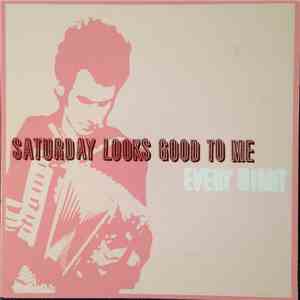 Saturday Looks Good To Me - Every Night