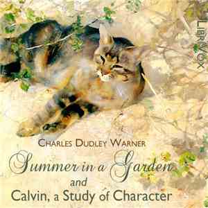 Charles Dudley Warner - Summer In A Garden And Calvin, A Study Of Character