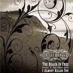 Billy Bragg - The Beach Is Free / I Almost Killed You