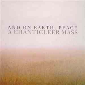 Chanticleer - And On Earth, Peace: A Chanticleer Mass