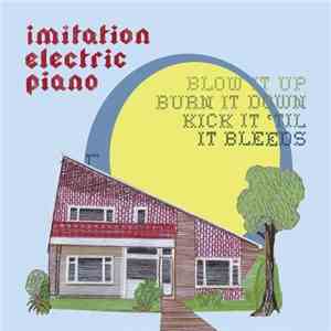 Imitation Electric Piano - Blow It Up, Burn It Down, Kick It 'Til It Bleeds
