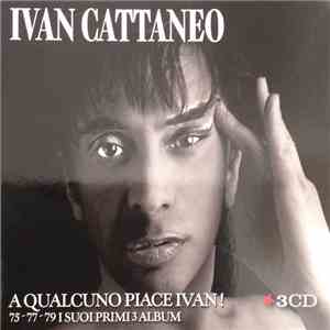 Ivan Cattaneo - A Qualcuno Piace Ivan! - 75-77-79 I Suoi Primi 3 Album