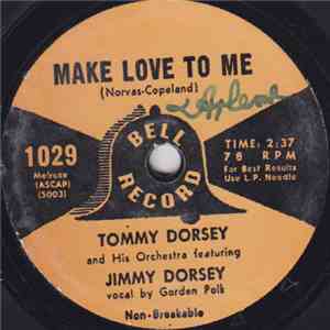 Tommy Dorsey And His Orchestra Featuring Jimmy Dorsey - Make Love To Me / M ...