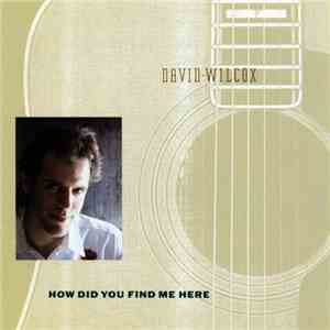 David Wilcox - How Did You Find Me Here
