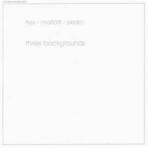 Frey - Malfatti - Pisaro - Three Backgrounds