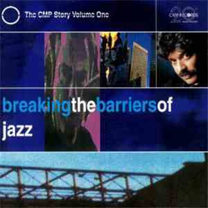 Various - Breaking The Barriers Of Jazz - The CMP Story Volume One