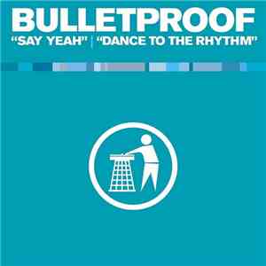 Bulletproof  - Say Yeah / Dance To The Rhythm