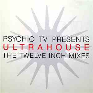Psychic TV - Psychic TV Presents: Ultrahouse (The Twelve Inch Mixes)