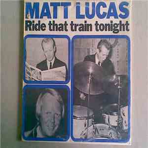 Matt Lucas  - Ride That Train Tonight