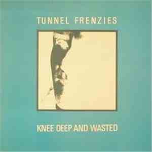 Tunnel Frenzies - Knee Deep And Wasted