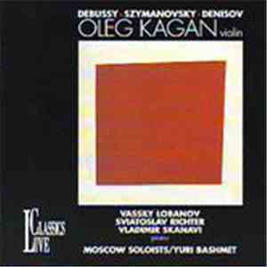 Oleg Kagan - Debussy • Szymanovsky • Denisov