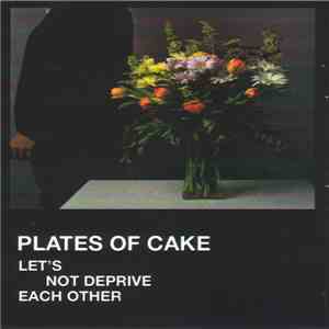 Plates Of Cake - Let's Not Deprive Each Other