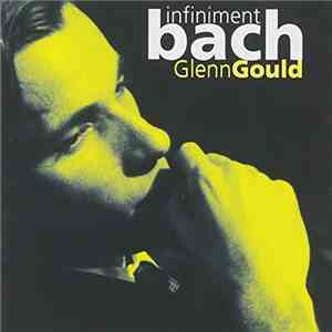 Johann Sebastian Bach, Glenn Gould - Infiniment Bach