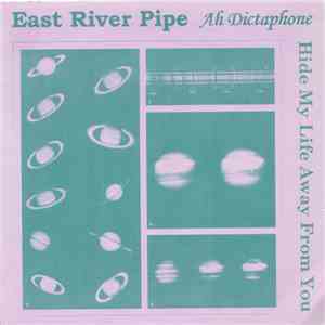 East River Pipe - Ah Dictaphone / Hide My Life Away From You