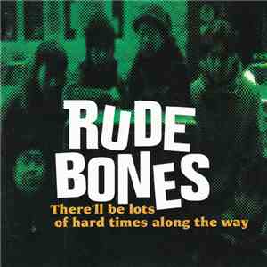 Rude Bones - There'll Be Lots Of Hard Times Along The Way