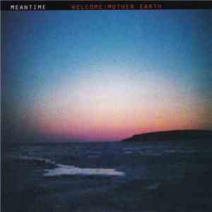 Meantime  - Welcome:  Mother Earth