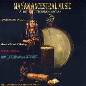 Xavier Quijas Yxayotl - Mayan Ancestral Music - A' Bit' Eb J'yichmam Mayan