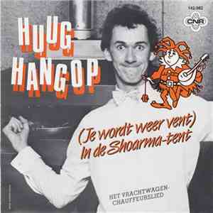 Huug Hangop - (Je Wordt Weer Vent) In De Shoarma Tent / Het Vrachtwagenchau ...