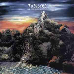 Tubelord - Our First American Friends