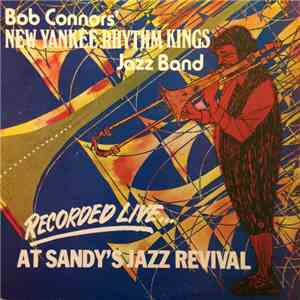 Bob Connors' New Yankee Rhythm Kings Jazz Band - Recorded Live...At Sandy's ...